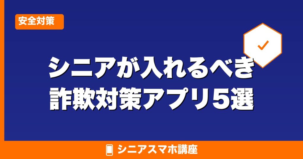 シニアが入れるべき詐欺対策アプリ5選
