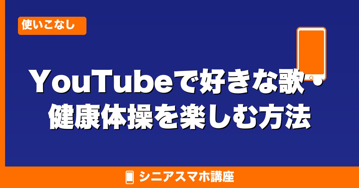 YouTubeで好きな歌・健康体操を楽しむ方法